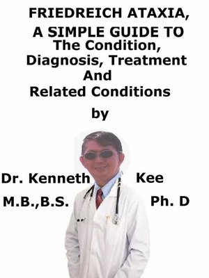 cover image of Friedreich Ataxia, a Simple Guide to the Condition, Diagnosis, Treatment and Related Conditions